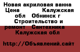 Новая акриловая ванна › Цена ­ 3 500 - Калужская обл., Обнинск г. Строительство и ремонт » Сантехника   . Калужская обл.